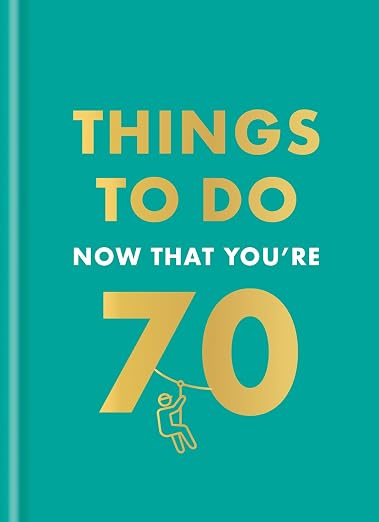 hings To Do Now That You're 70 Book